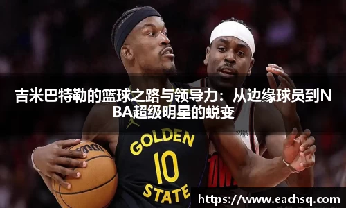 吉米巴特勒的篮球之路与领导力：从边缘球员到NBA超级明星的蜕变