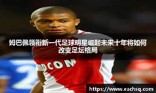 姆巴佩领衔新一代足球明星崛起未来十年将如何改变足坛格局